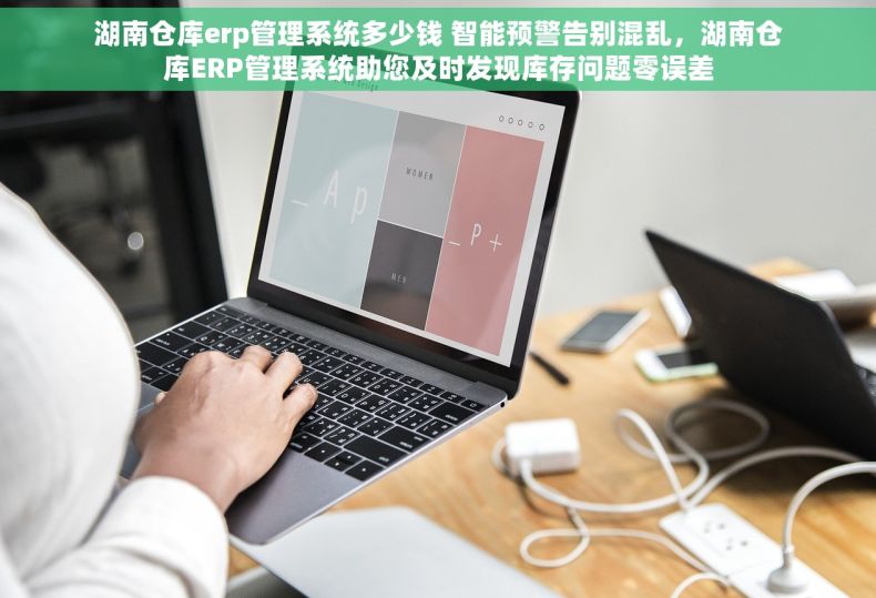 湖南仓库erp管理系统多少钱 智能预警告别混乱，湖南仓库ERP管理系统助您及时发现库存问题零误差
