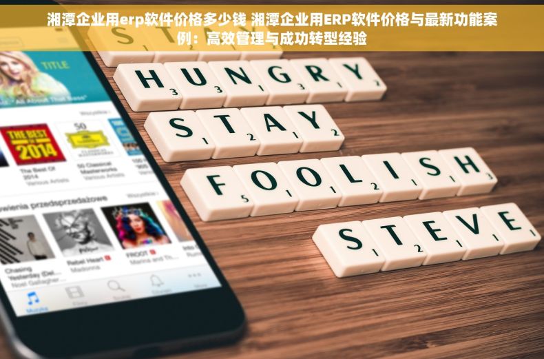 湘潭企业用erp软件价格多少钱 湘潭企业用ERP软件价格与最新功能案例：高效管理与成功转型经验