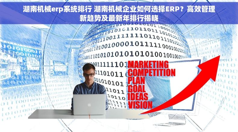 湖南机械erp系统排行 湖南机械企业如何选择ERP？高效管理新趋势及最新年排行揭晓