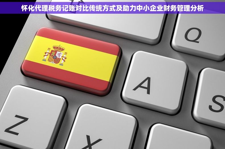 怀化代理税务记账对比传统方式及助力中小企业财务管理分析