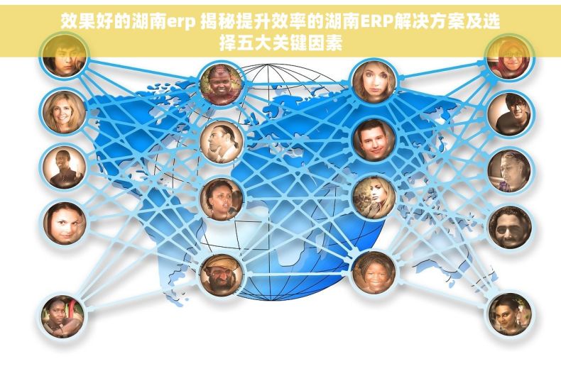效果好的湖南erp 揭秘提升效率的湖南ERP解决方案及选择五大关键因素