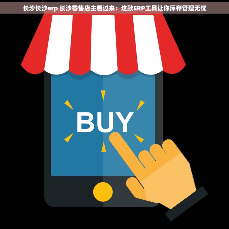长沙长沙erp 长沙零售店主看过来：这款ERP工具让你库存管理无忧
