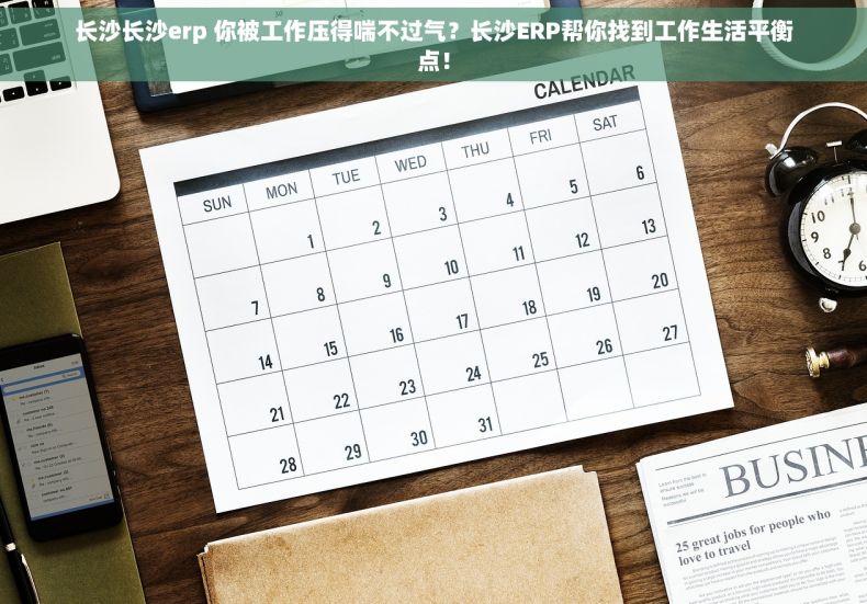 长沙长沙erp 你被工作压得喘不过气？长沙ERP帮你找到工作生活平衡点！