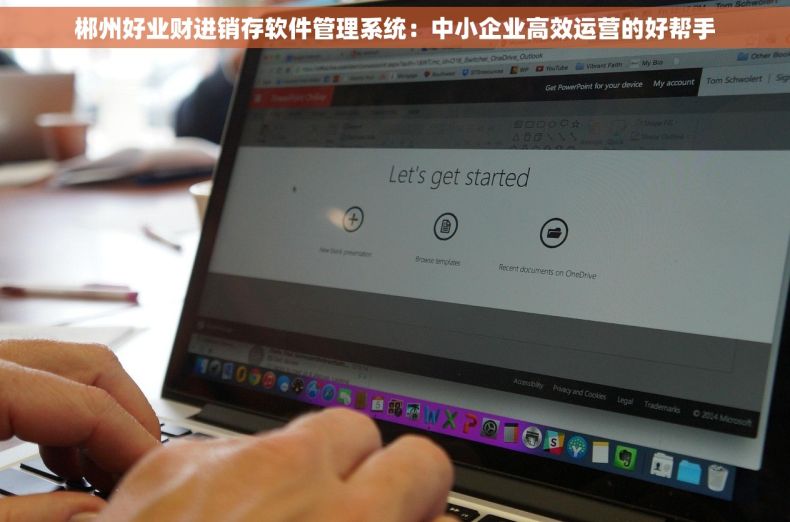郴州好业财进销存软件管理系统：中小企业高效运营的好帮手