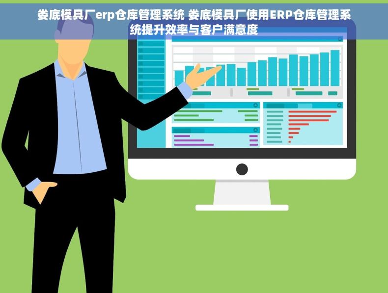 娄底模具厂erp仓库管理系统 娄底模具厂使用ERP仓库管理系统提升效率与客户满意度
