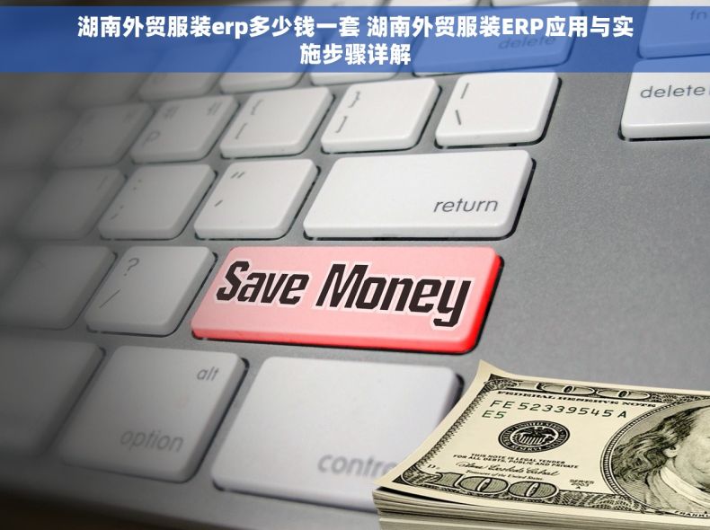 湖南外贸服装erp多少钱一套 湖南外贸服装ERP应用与实施步骤详解