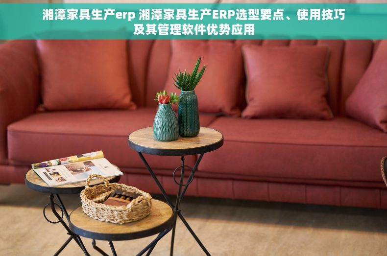 湘潭家具生产erp 湘潭家具生产ERP选型要点、使用技巧及其管理软件优势应用