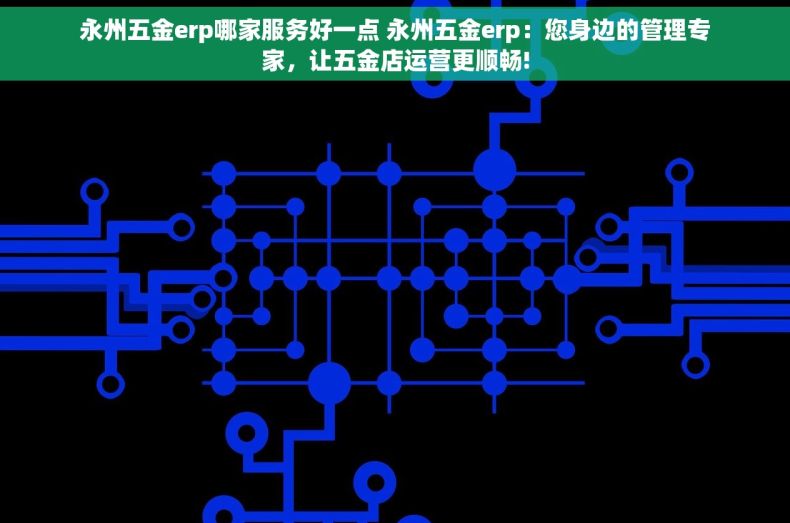 永州五金erp哪家服务好一点 永州五金erp：您身边的管理专家，让五金店运营更顺畅!