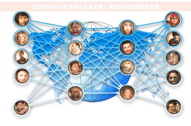 长沙长沙erp 长沙中小企业必备！高效ERP系统解决方案