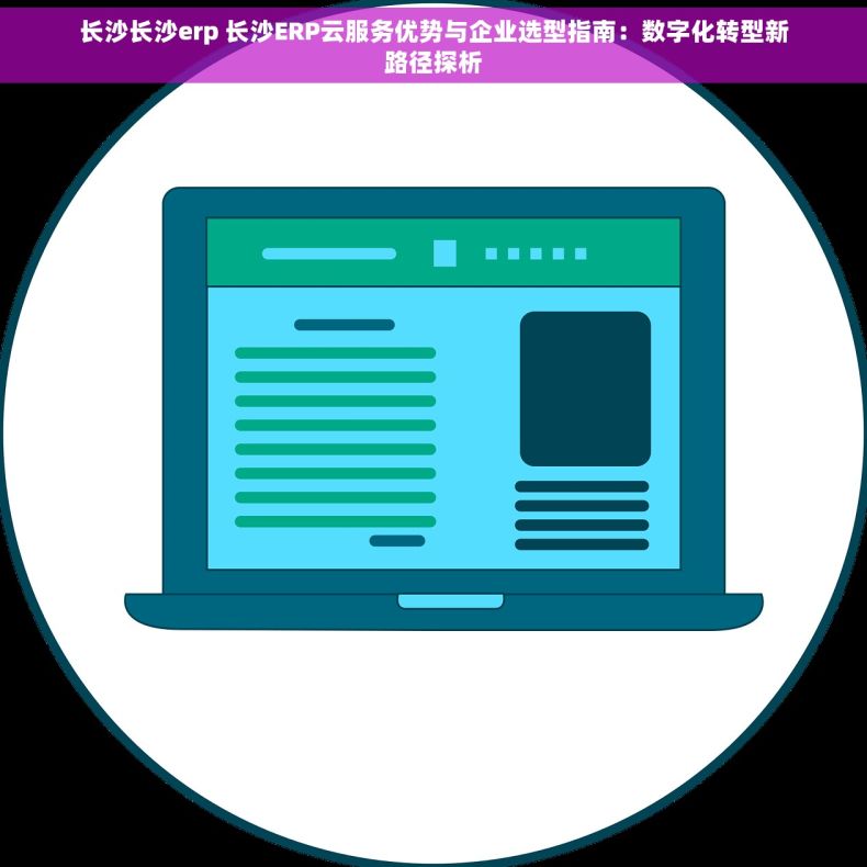 长沙长沙erp 长沙ERP云服务优势与企业选型指南：数字化转型新路径探析