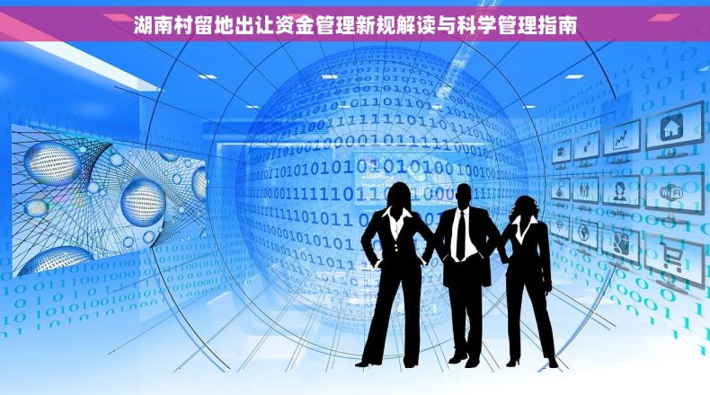湖南村留地出让资金管理新规解读与科学管理指南