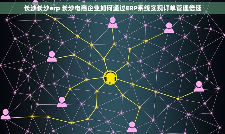 长沙长沙erp 长沙电商企业如何通过ERP系统实现订单管理倍速