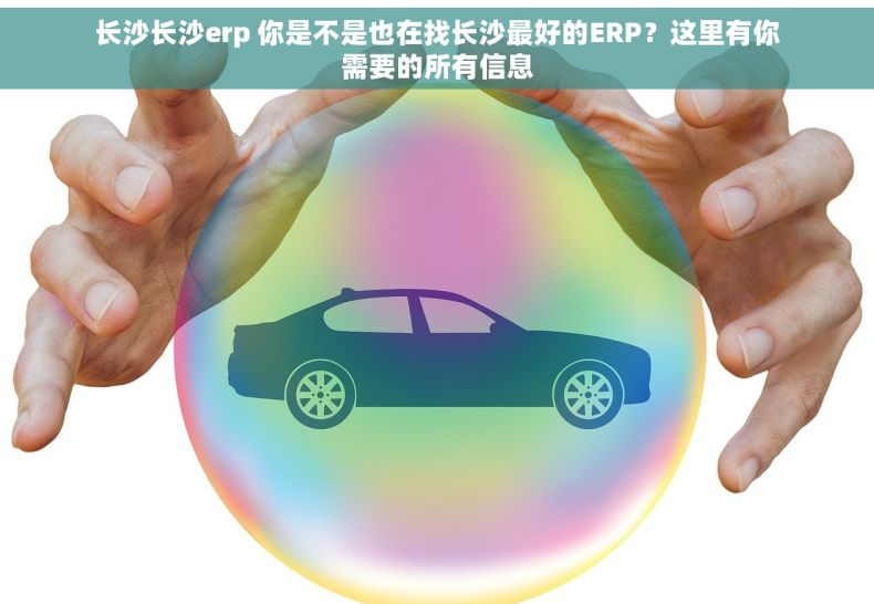 长沙长沙erp 你是不是也在找长沙最好的ERP？这里有你需要的所有信息