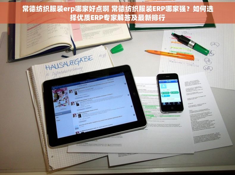 常德纺织服装erp哪家好点啊 常德纺织服装ERP哪家强？如何选择优质ERP专家解答及最新排行