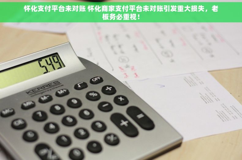 怀化支付平台未对账 怀化商家支付平台未对账引发重大损失，老板务必重视！