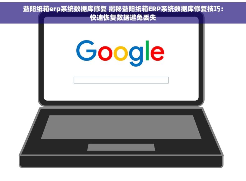 益阳纸箱erp系统数据库修复 揭秘益阳纸箱ERP系统数据库修复技巧：快速恢复数据避免丢失