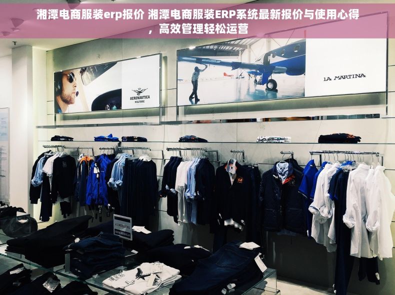 湘潭电商服装erp报价 湘潭电商服装ERP系统最新报价与使用心得，高效管理轻松运营