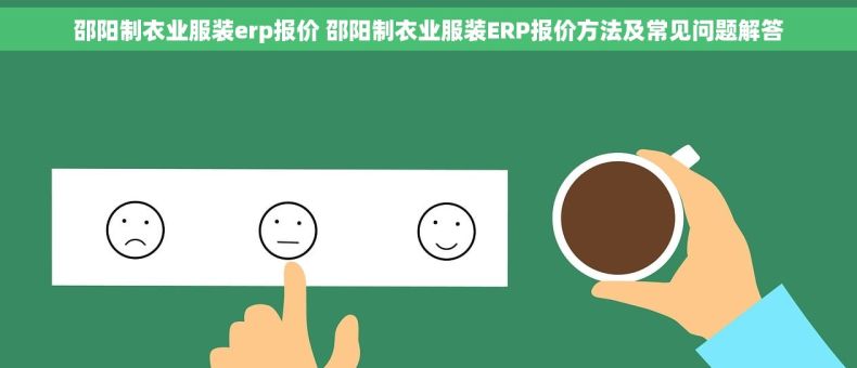 邵阳制衣业服装erp报价 邵阳制衣业服装ERP报价方法及常见问题解答