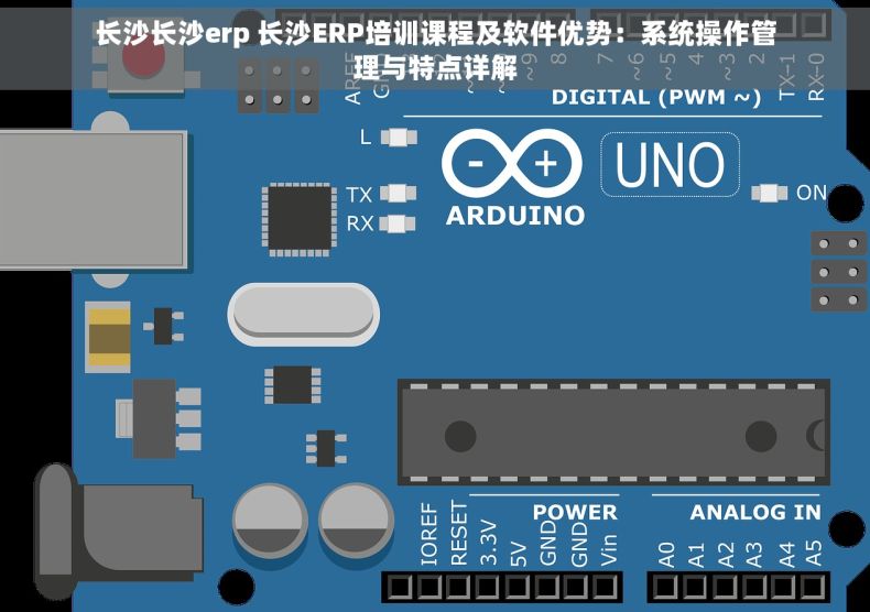 长沙长沙erp 长沙ERP培训课程及软件优势：系统操作管理与特点详解