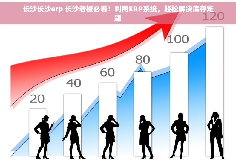 长沙长沙erp 长沙老板必看！利用ERP系统，轻松解决库存难题