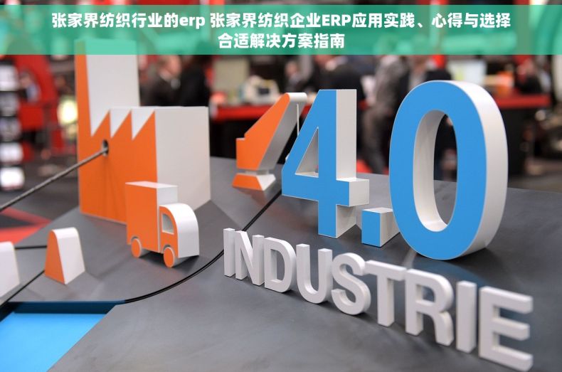 张家界纺织行业的erp 张家界纺织企业ERP应用实践、心得与选择合适解决方案指南