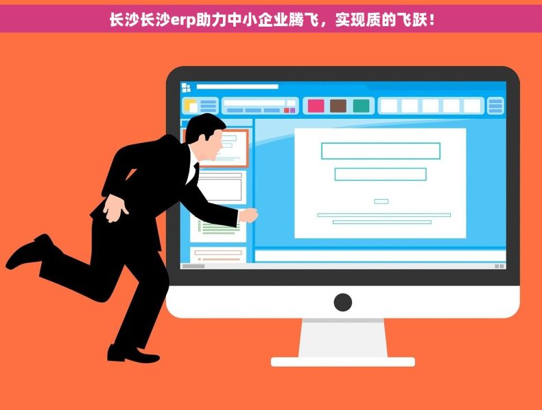 长沙长沙erp助力中小企业腾飞，实现质的飞跃！