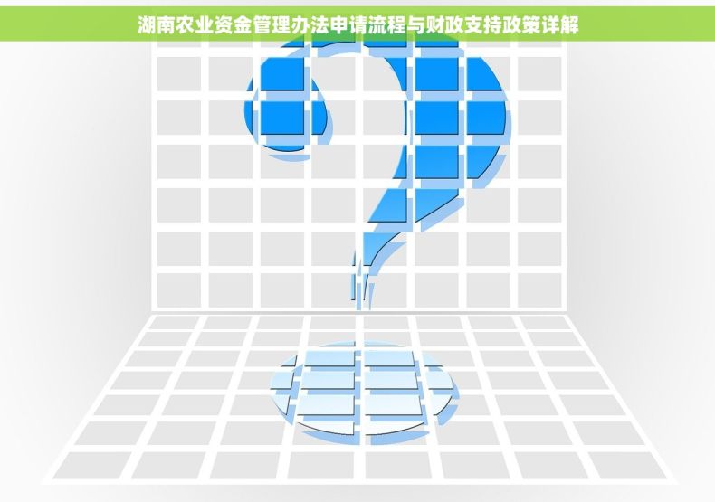 湖南农业资金管理办法申请流程与财政支持政策详解