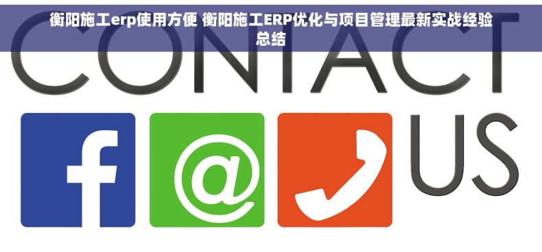 衡阳施工erp使用方便 衡阳施工ERP优化与项目管理最新实战经验总结