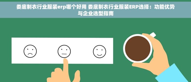 娄底制衣行业服装erp哪个好用 娄底制衣行业服装ERP选择：功能优势与企业选型指南