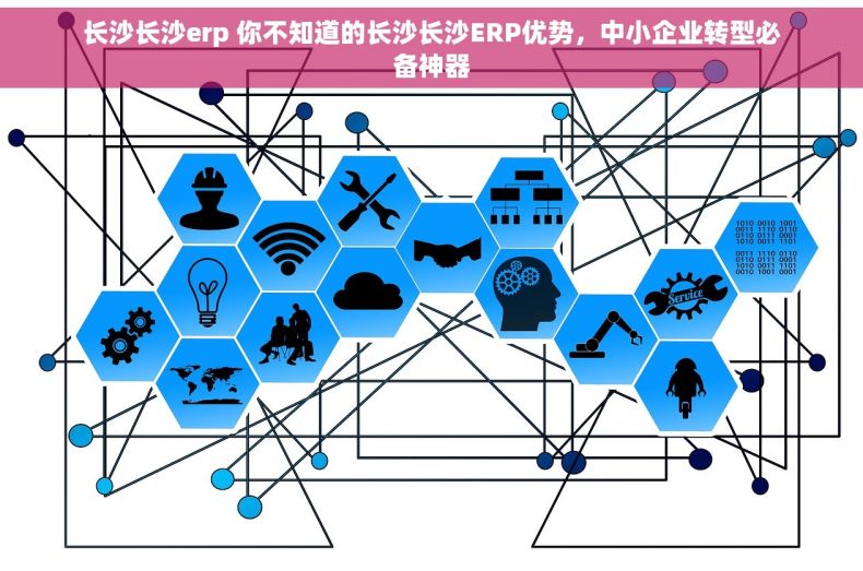 长沙长沙erp 你不知道的长沙长沙ERP优势，中小企业转型必备神器