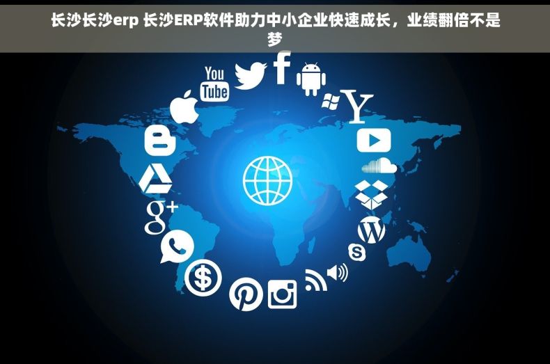 长沙长沙erp 长沙ERP软件助力中小企业快速成长，业绩翻倍不是梦
