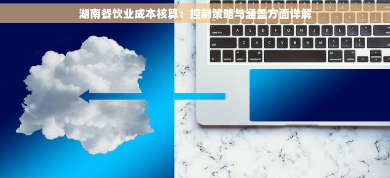 湖南餐饮业成本核算：控制策略与涵盖方面详解