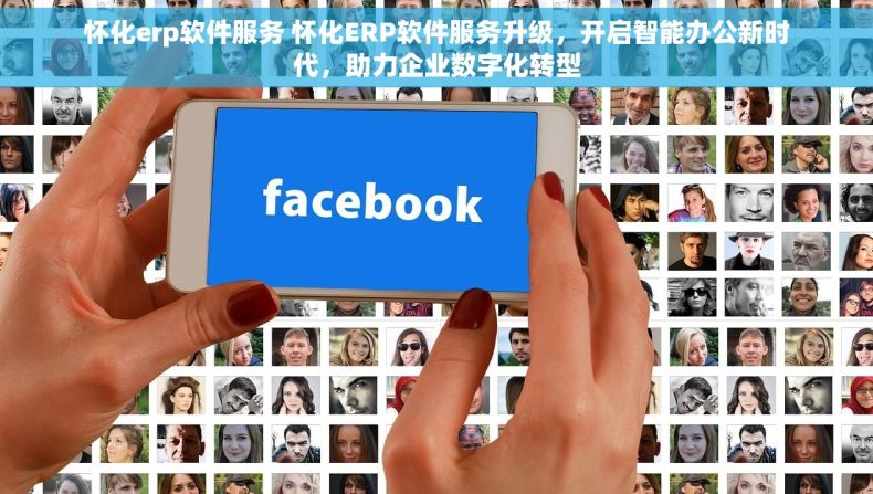 怀化erp软件服务 怀化ERP软件服务升级，开启智能办公新时代，助力企业数字化转型