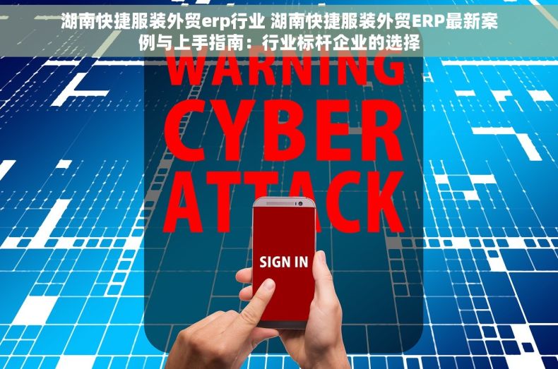 湖南快捷服装外贸erp行业 湖南快捷服装外贸ERP最新案例与上手指南：行业标杆企业的选择