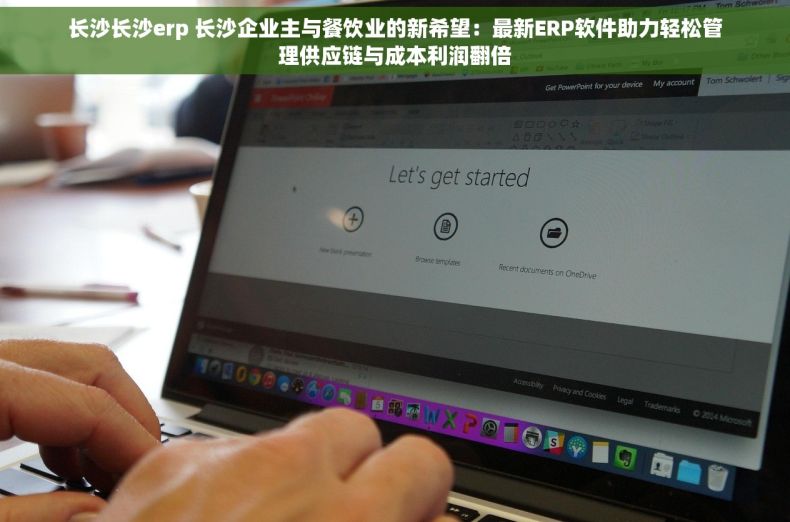 长沙长沙erp 长沙企业主与餐饮业的新希望：最新ERP软件助力轻松管理供应链与成本利润翻倍