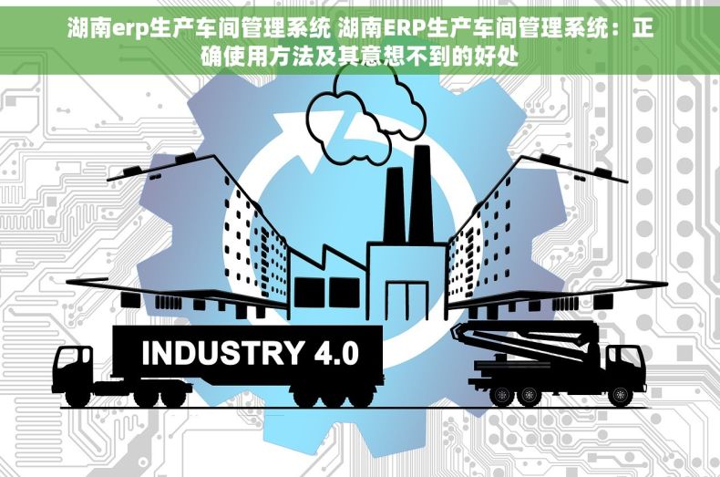 湖南erp生产车间管理系统 湖南ERP生产车间管理系统：正确使用方法及其意想不到的好处