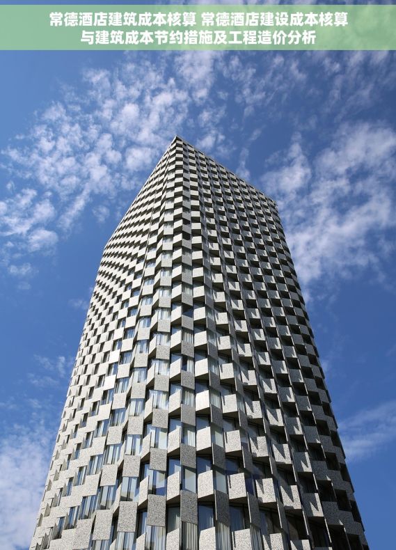 常德酒店建筑成本核算 常德酒店建设成本核算与建筑成本节约措施及工程造价分析