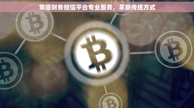常德财务短信平台专业服务，革新传统方式