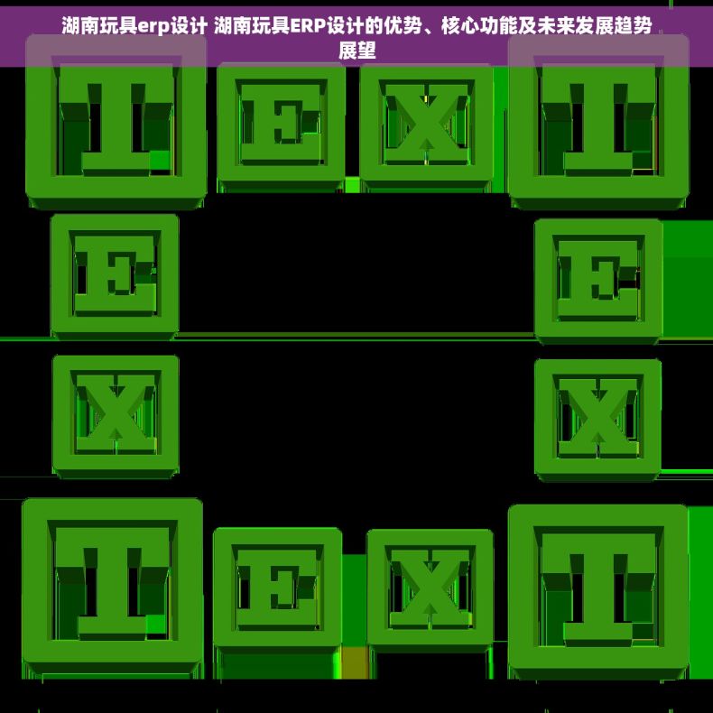 湖南玩具erp设计 湖南玩具ERP设计的优势、核心功能及未来发展趋势展望