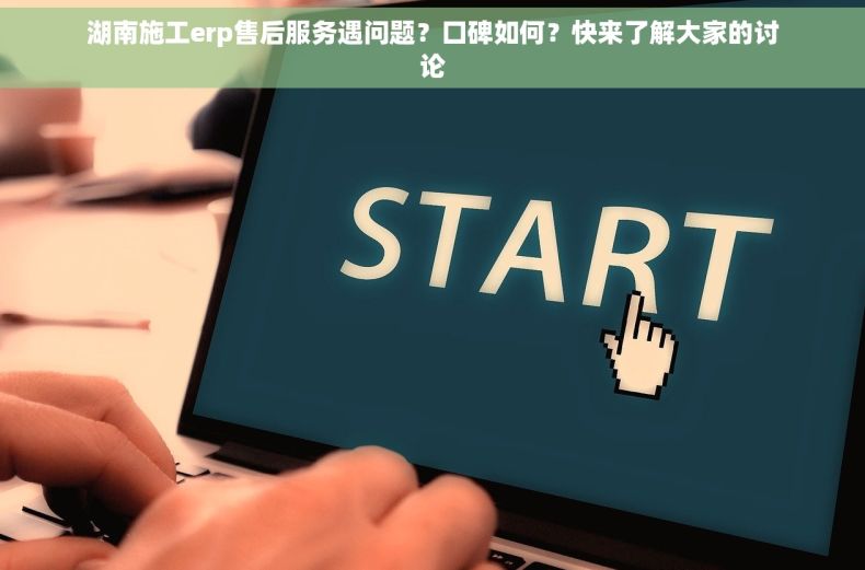 湖南施工erp售后服务遇问题？口碑如何？快来了解大家的讨论
