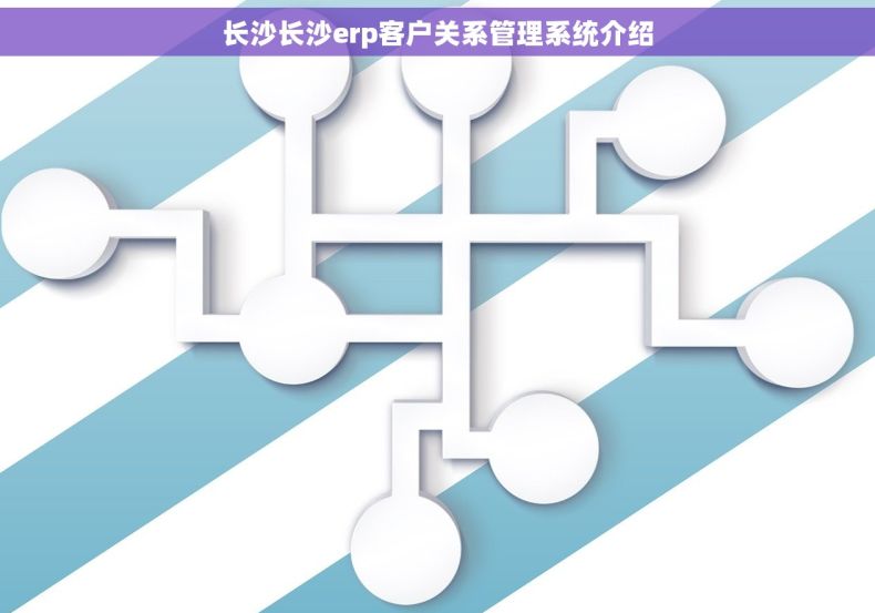 长沙长沙erp客户关系管理系统介绍