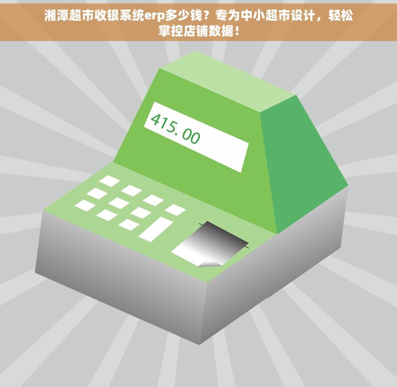 湘潭超市收银系统erp多少钱？专为中小超市设计，轻松掌控店铺数据！