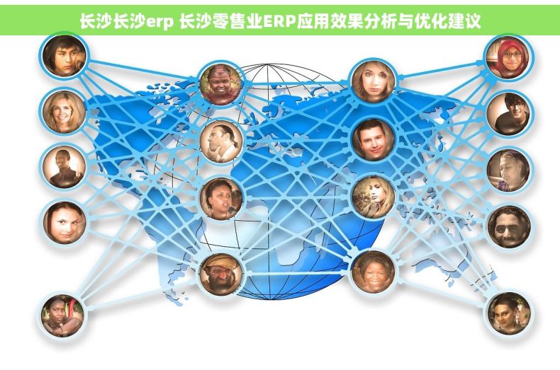 长沙长沙erp 长沙零售业ERP应用效果分析与优化建议