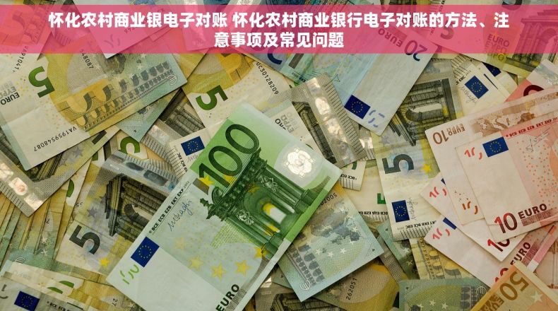 怀化农村商业银电子对账 怀化农村商业银行电子对账的方法、注意事项及常见问题