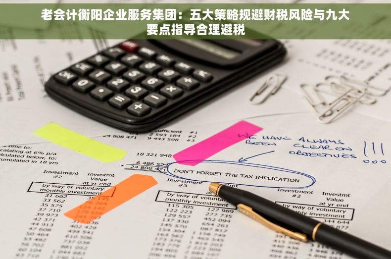老会计衡阳企业服务集团：五大策略规避财税风险与九大要点指导合理避税