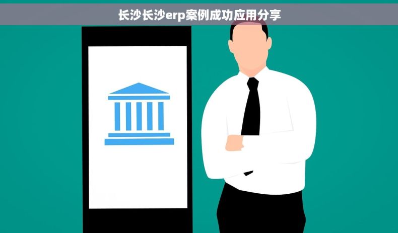 长沙长沙erp案例成功应用分享