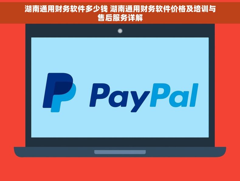 湖南通用财务软件多少钱 湖南通用财务软件价格及培训与售后服务详解