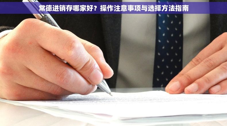 常德进销存哪家好？操作注意事项与选择方法指南
