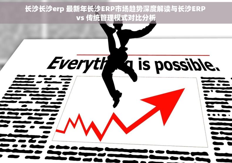 长沙长沙erp 最新年长沙ERP市场趋势深度解读与长沙ERP vs 传统管理模式对比分析