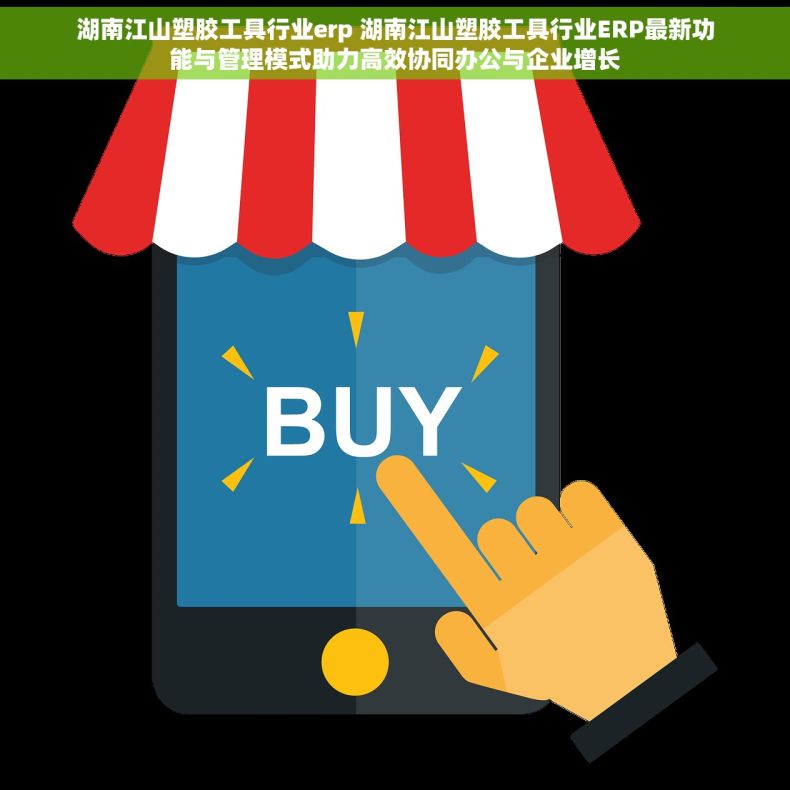 湖南江山塑胶工具行业erp 湖南江山塑胶工具行业ERP最新功能与管理模式助力高效协同办公与企业增长